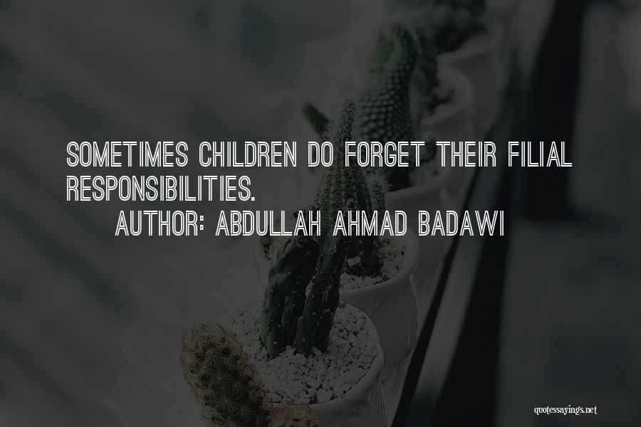 Abdullah Ahmad Badawi Quotes: Sometimes Children Do Forget Their Filial Responsibilities.