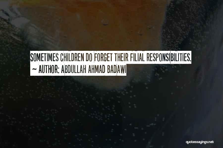 Abdullah Ahmad Badawi Quotes: Sometimes Children Do Forget Their Filial Responsibilities.