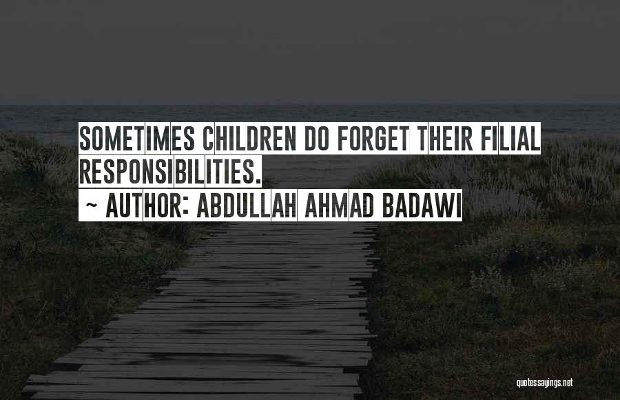 Abdullah Ahmad Badawi Quotes: Sometimes Children Do Forget Their Filial Responsibilities.