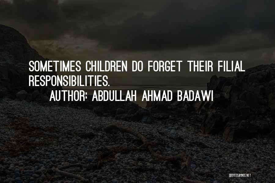 Abdullah Ahmad Badawi Quotes: Sometimes Children Do Forget Their Filial Responsibilities.