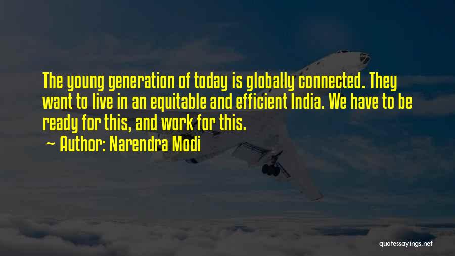 Narendra Modi Quotes: The Young Generation Of Today Is Globally Connected. They Want To Live In An Equitable And Efficient India. We Have