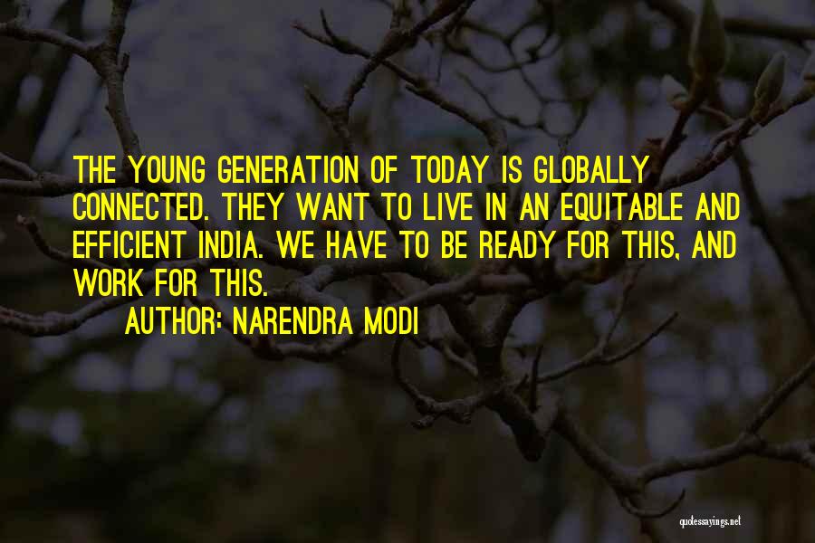Narendra Modi Quotes: The Young Generation Of Today Is Globally Connected. They Want To Live In An Equitable And Efficient India. We Have
