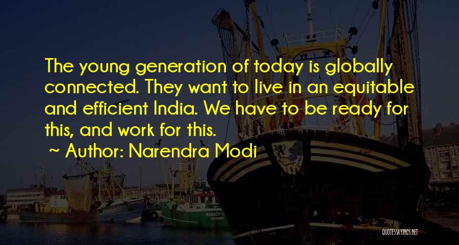 Narendra Modi Quotes: The Young Generation Of Today Is Globally Connected. They Want To Live In An Equitable And Efficient India. We Have