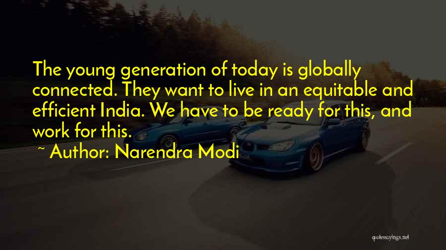 Narendra Modi Quotes: The Young Generation Of Today Is Globally Connected. They Want To Live In An Equitable And Efficient India. We Have
