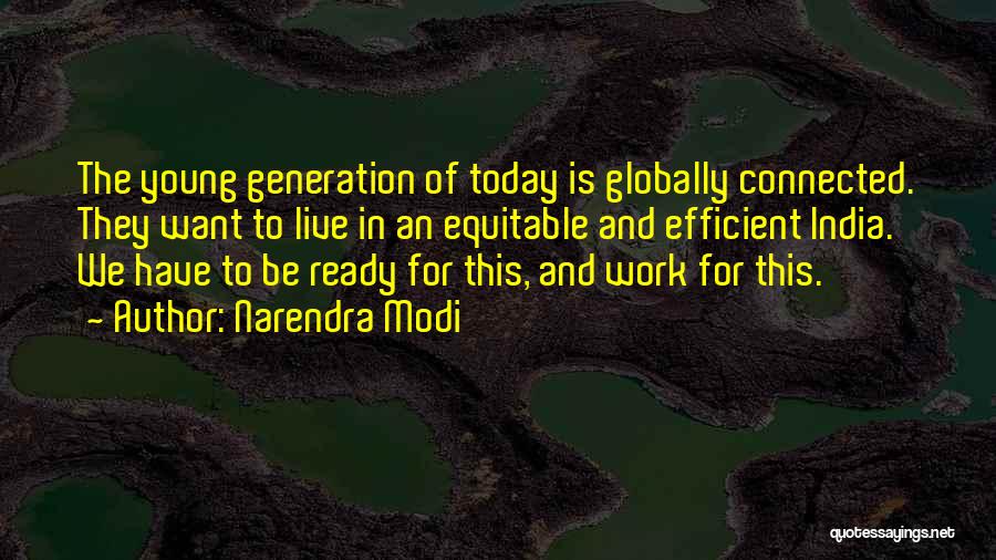 Narendra Modi Quotes: The Young Generation Of Today Is Globally Connected. They Want To Live In An Equitable And Efficient India. We Have