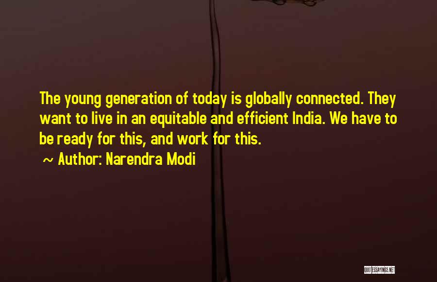 Narendra Modi Quotes: The Young Generation Of Today Is Globally Connected. They Want To Live In An Equitable And Efficient India. We Have