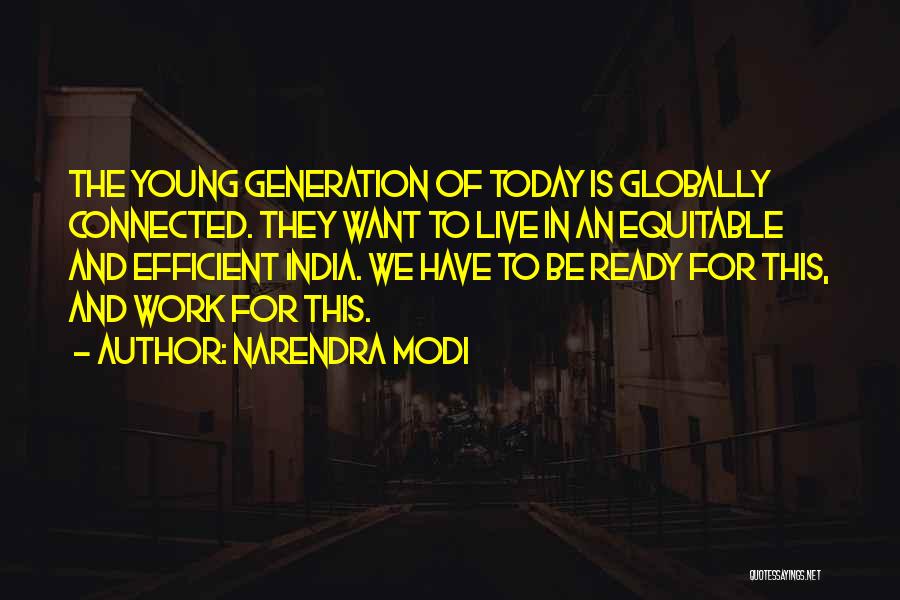 Narendra Modi Quotes: The Young Generation Of Today Is Globally Connected. They Want To Live In An Equitable And Efficient India. We Have