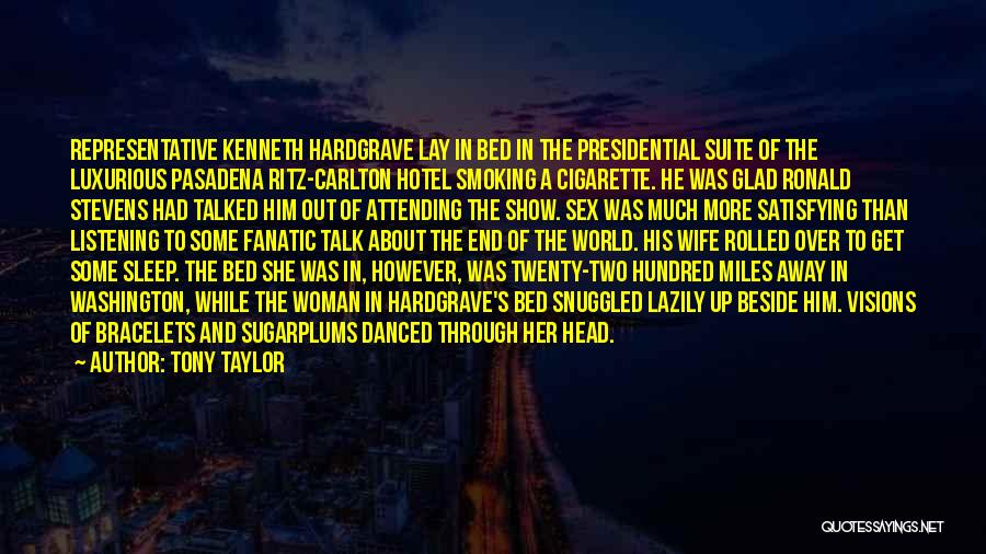 Tony Taylor Quotes: Representative Kenneth Hardgrave Lay In Bed In The Presidential Suite Of The Luxurious Pasadena Ritz-carlton Hotel Smoking A Cigarette. He