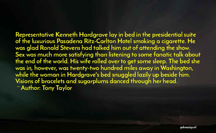 Tony Taylor Quotes: Representative Kenneth Hardgrave Lay In Bed In The Presidential Suite Of The Luxurious Pasadena Ritz-carlton Hotel Smoking A Cigarette. He