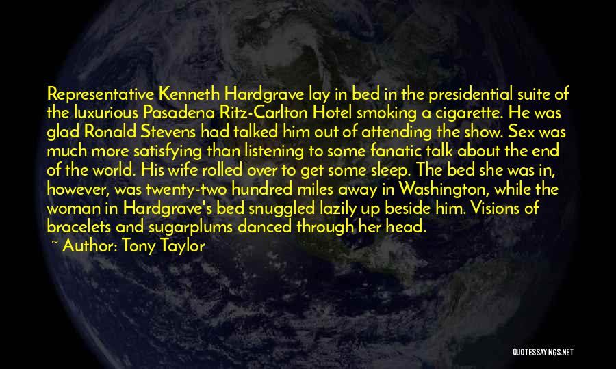 Tony Taylor Quotes: Representative Kenneth Hardgrave Lay In Bed In The Presidential Suite Of The Luxurious Pasadena Ritz-carlton Hotel Smoking A Cigarette. He