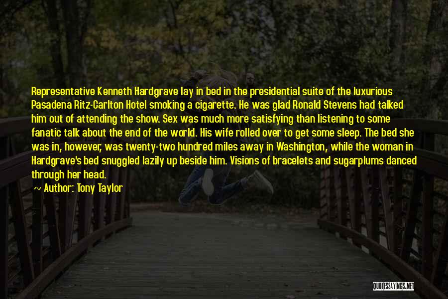 Tony Taylor Quotes: Representative Kenneth Hardgrave Lay In Bed In The Presidential Suite Of The Luxurious Pasadena Ritz-carlton Hotel Smoking A Cigarette. He