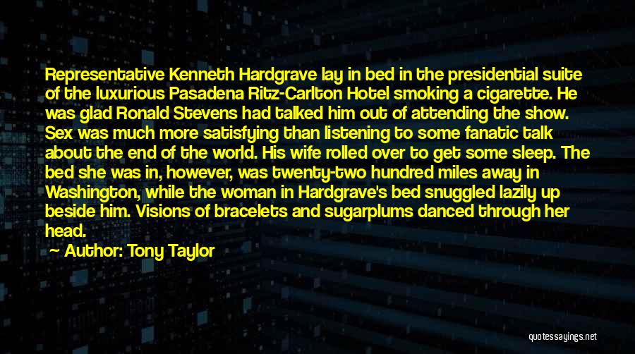 Tony Taylor Quotes: Representative Kenneth Hardgrave Lay In Bed In The Presidential Suite Of The Luxurious Pasadena Ritz-carlton Hotel Smoking A Cigarette. He