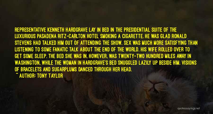 Tony Taylor Quotes: Representative Kenneth Hardgrave Lay In Bed In The Presidential Suite Of The Luxurious Pasadena Ritz-carlton Hotel Smoking A Cigarette. He