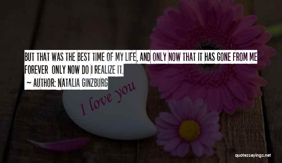 Natalia Ginzburg Quotes: But That Was The Best Time Of My Life, And Only Now That It Has Gone From Me Forever Only