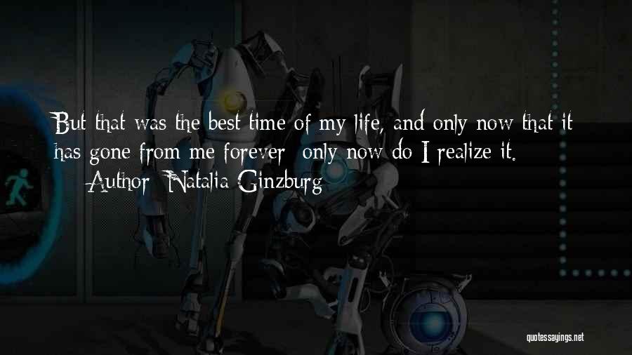 Natalia Ginzburg Quotes: But That Was The Best Time Of My Life, And Only Now That It Has Gone From Me Forever Only