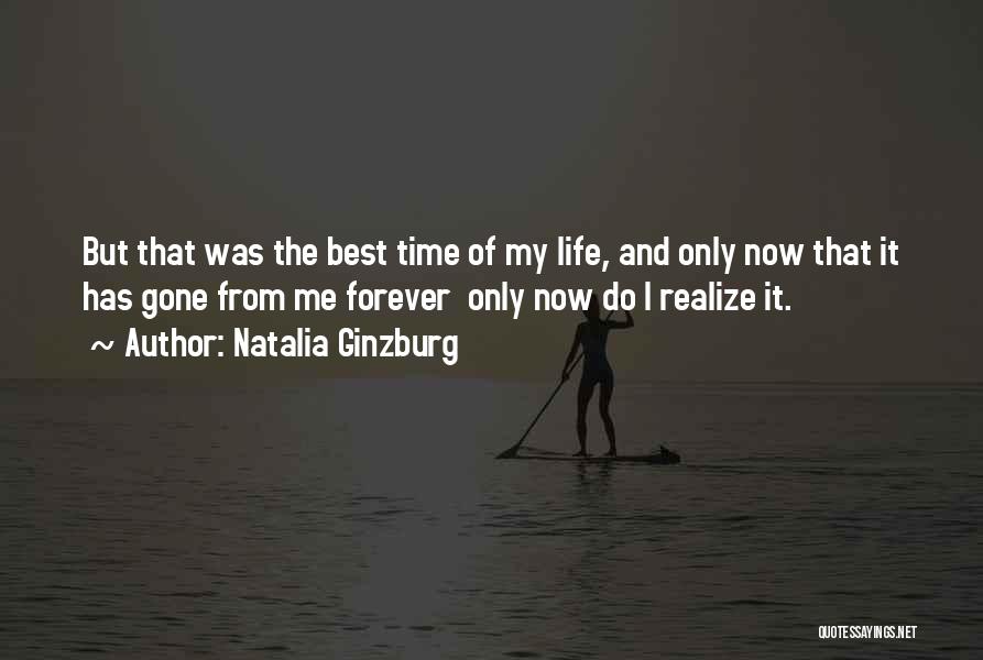 Natalia Ginzburg Quotes: But That Was The Best Time Of My Life, And Only Now That It Has Gone From Me Forever Only