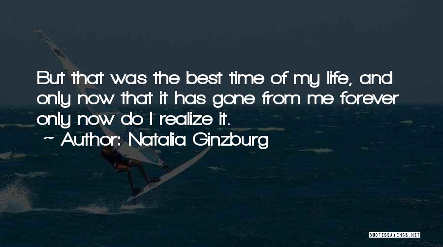 Natalia Ginzburg Quotes: But That Was The Best Time Of My Life, And Only Now That It Has Gone From Me Forever Only
