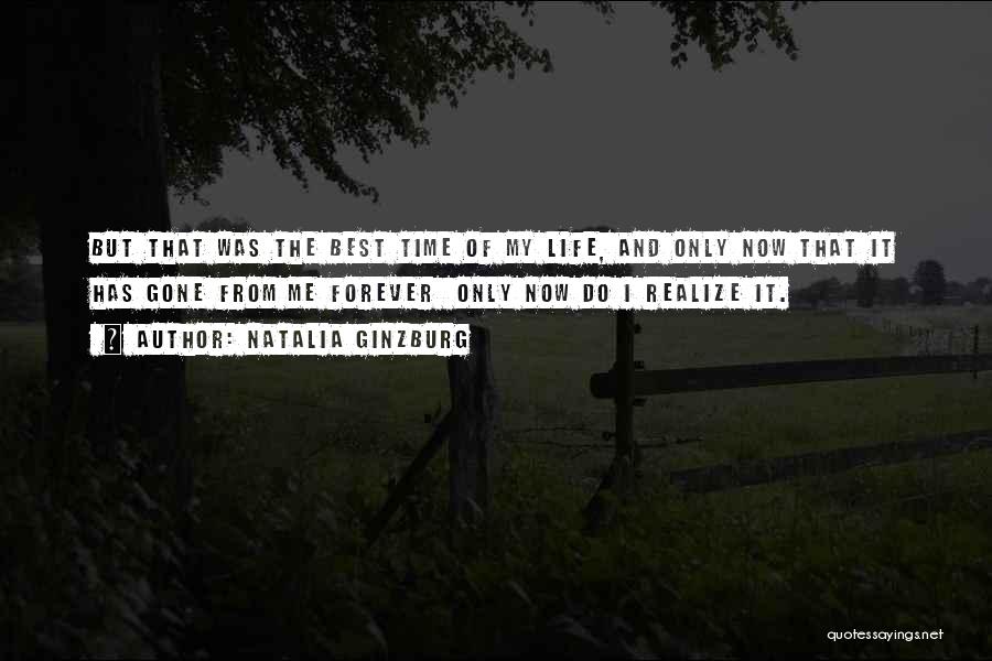 Natalia Ginzburg Quotes: But That Was The Best Time Of My Life, And Only Now That It Has Gone From Me Forever Only