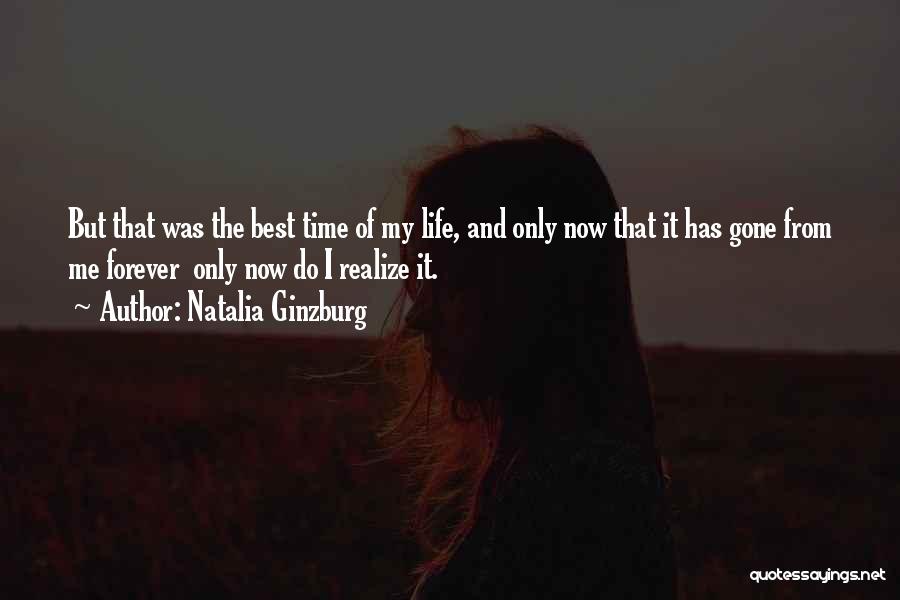 Natalia Ginzburg Quotes: But That Was The Best Time Of My Life, And Only Now That It Has Gone From Me Forever Only