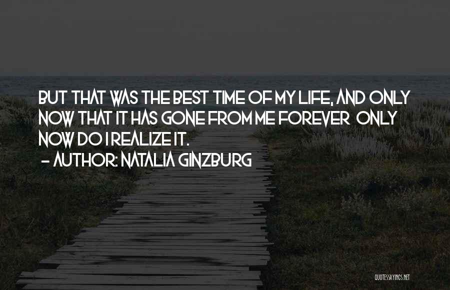 Natalia Ginzburg Quotes: But That Was The Best Time Of My Life, And Only Now That It Has Gone From Me Forever Only