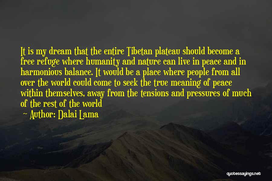 Dalai Lama Quotes: It Is My Dream That The Entire Tibetan Plateau Should Become A Free Refuge Where Humanity And Nature Can Live