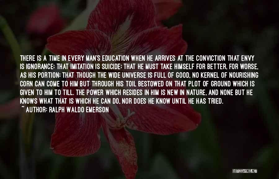 Ralph Waldo Emerson Quotes: There Is A Time In Every Man's Education When He Arrives At The Conviction That Envy Is Ignorance; That Imitation