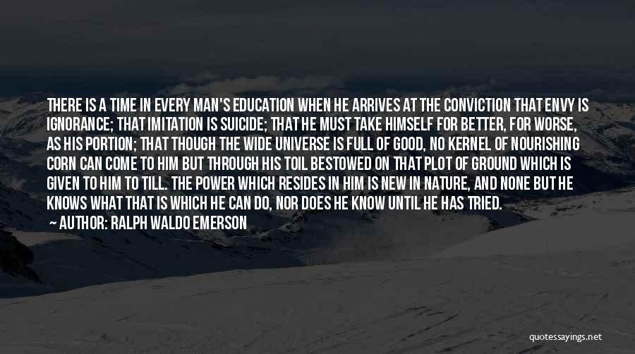 Ralph Waldo Emerson Quotes: There Is A Time In Every Man's Education When He Arrives At The Conviction That Envy Is Ignorance; That Imitation