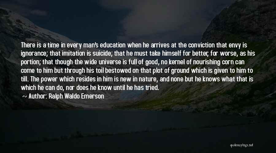 Ralph Waldo Emerson Quotes: There Is A Time In Every Man's Education When He Arrives At The Conviction That Envy Is Ignorance; That Imitation