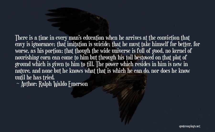 Ralph Waldo Emerson Quotes: There Is A Time In Every Man's Education When He Arrives At The Conviction That Envy Is Ignorance; That Imitation