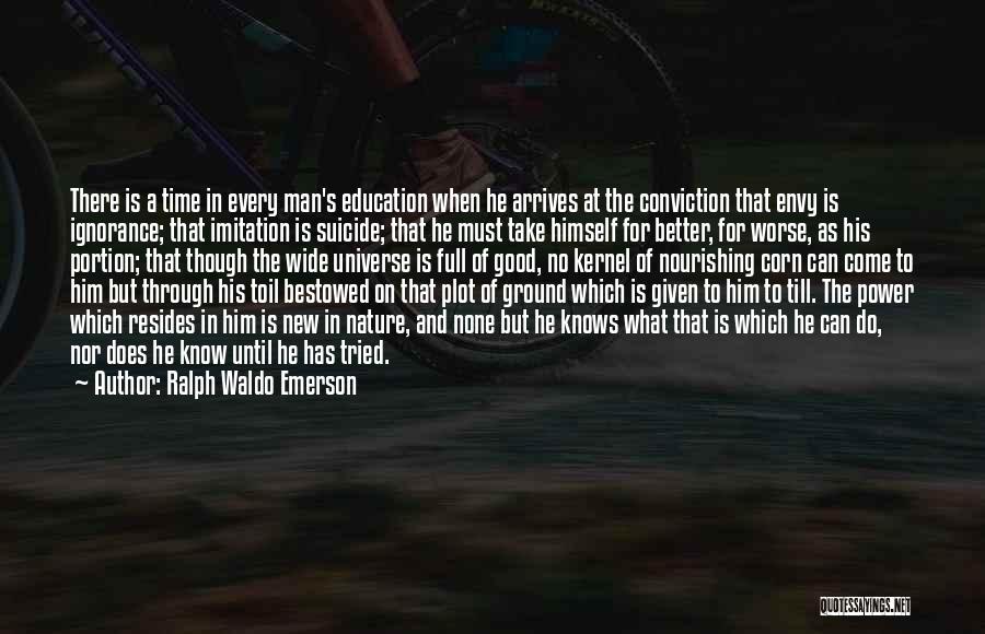 Ralph Waldo Emerson Quotes: There Is A Time In Every Man's Education When He Arrives At The Conviction That Envy Is Ignorance; That Imitation