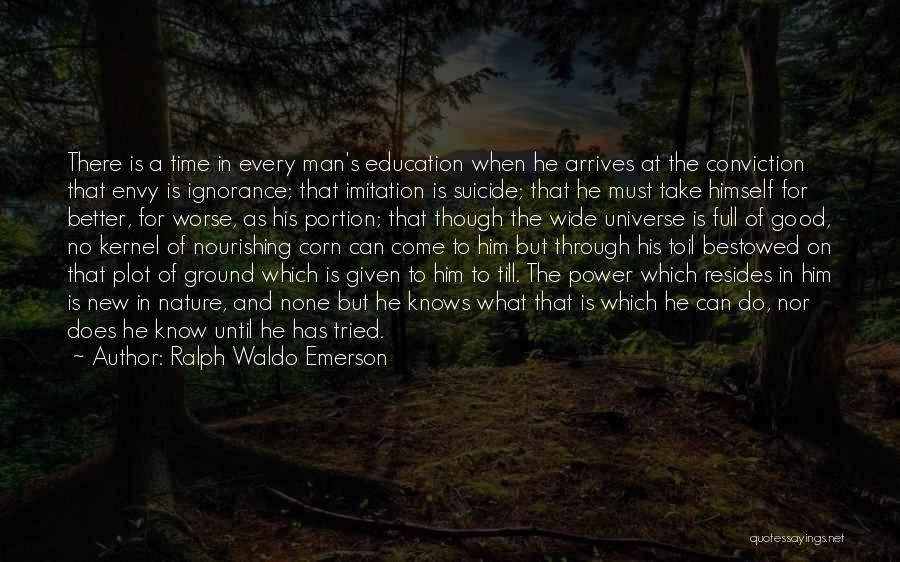 Ralph Waldo Emerson Quotes: There Is A Time In Every Man's Education When He Arrives At The Conviction That Envy Is Ignorance; That Imitation