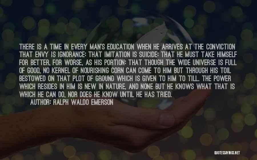 Ralph Waldo Emerson Quotes: There Is A Time In Every Man's Education When He Arrives At The Conviction That Envy Is Ignorance; That Imitation