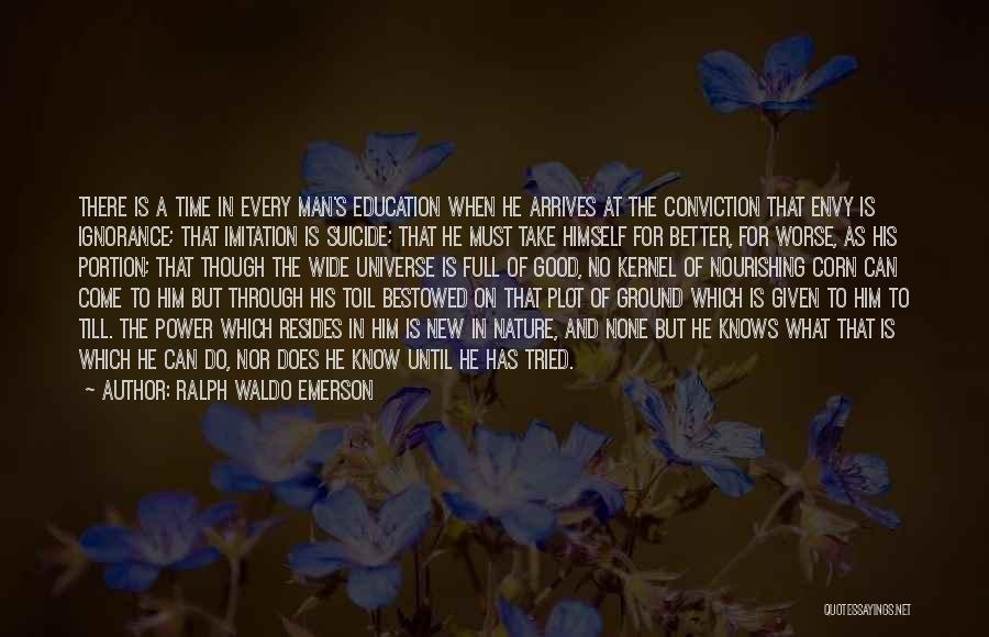 Ralph Waldo Emerson Quotes: There Is A Time In Every Man's Education When He Arrives At The Conviction That Envy Is Ignorance; That Imitation