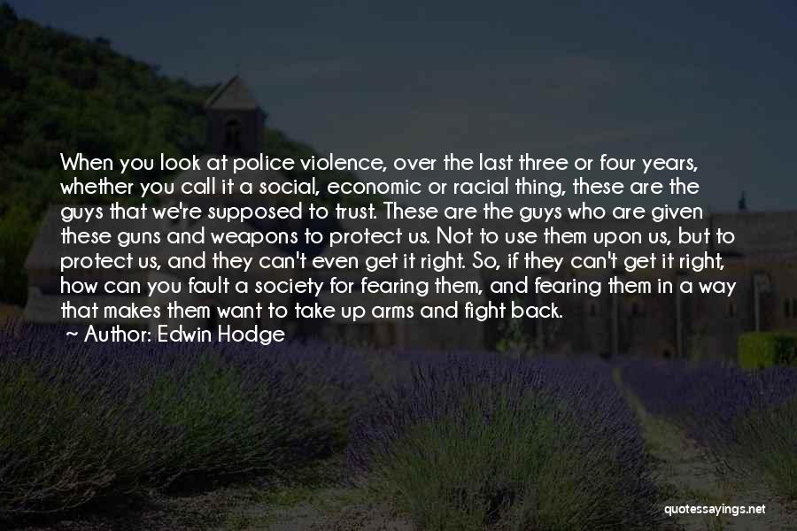 Edwin Hodge Quotes: When You Look At Police Violence, Over The Last Three Or Four Years, Whether You Call It A Social, Economic