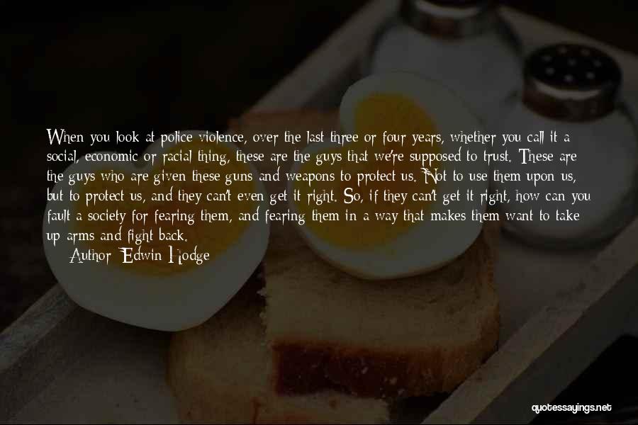 Edwin Hodge Quotes: When You Look At Police Violence, Over The Last Three Or Four Years, Whether You Call It A Social, Economic