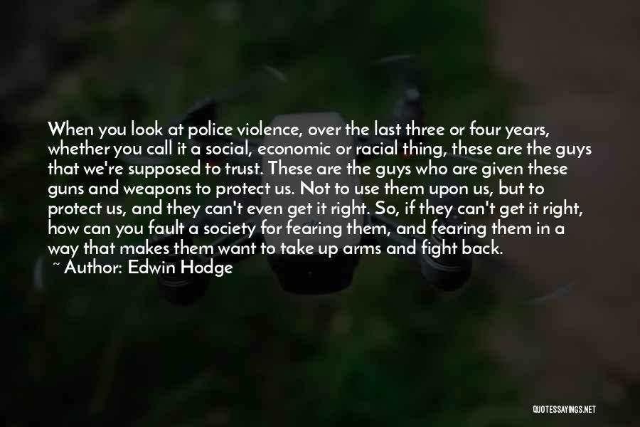 Edwin Hodge Quotes: When You Look At Police Violence, Over The Last Three Or Four Years, Whether You Call It A Social, Economic