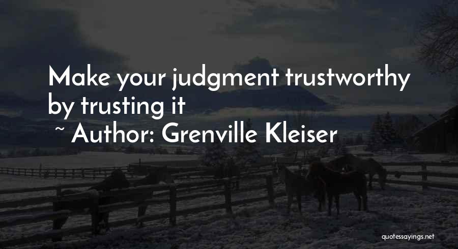 Grenville Kleiser Quotes: Make Your Judgment Trustworthy By Trusting It