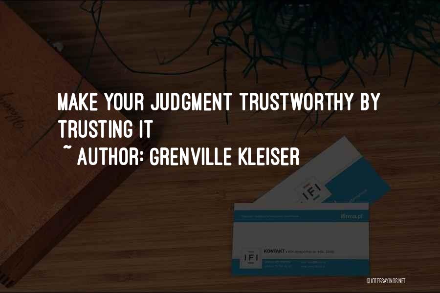 Grenville Kleiser Quotes: Make Your Judgment Trustworthy By Trusting It