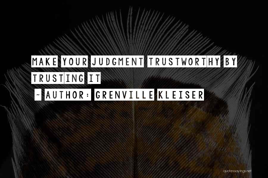 Grenville Kleiser Quotes: Make Your Judgment Trustworthy By Trusting It