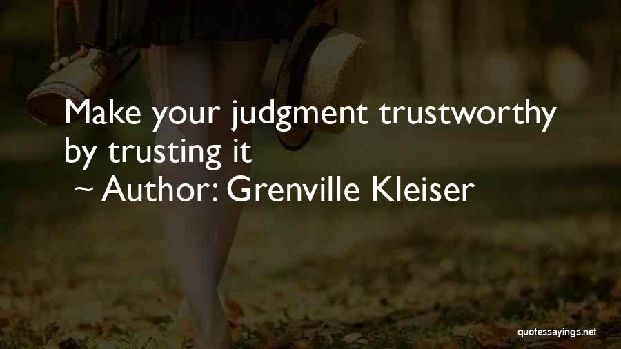 Grenville Kleiser Quotes: Make Your Judgment Trustworthy By Trusting It