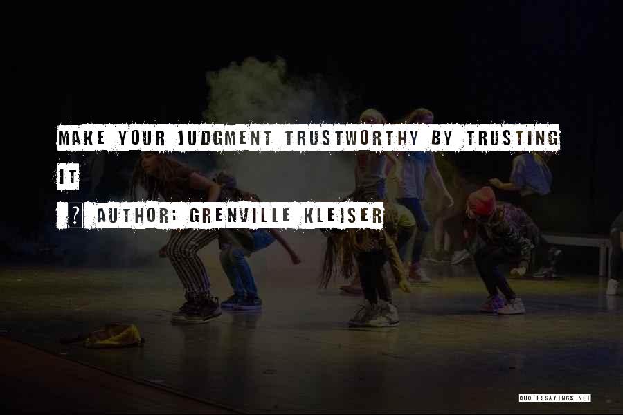 Grenville Kleiser Quotes: Make Your Judgment Trustworthy By Trusting It