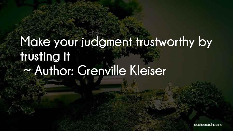 Grenville Kleiser Quotes: Make Your Judgment Trustworthy By Trusting It