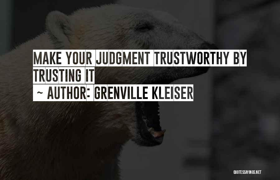 Grenville Kleiser Quotes: Make Your Judgment Trustworthy By Trusting It