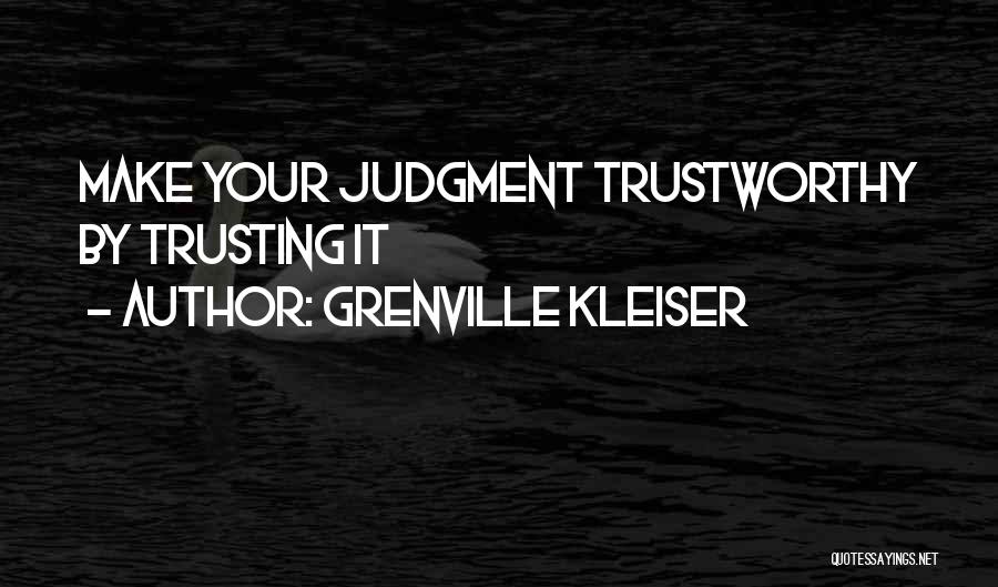 Grenville Kleiser Quotes: Make Your Judgment Trustworthy By Trusting It