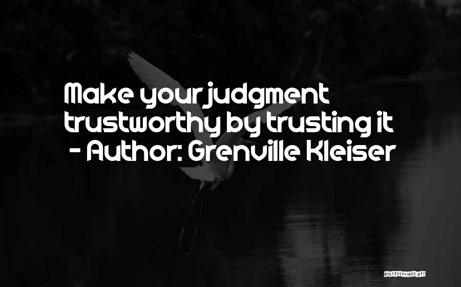 Grenville Kleiser Quotes: Make Your Judgment Trustworthy By Trusting It