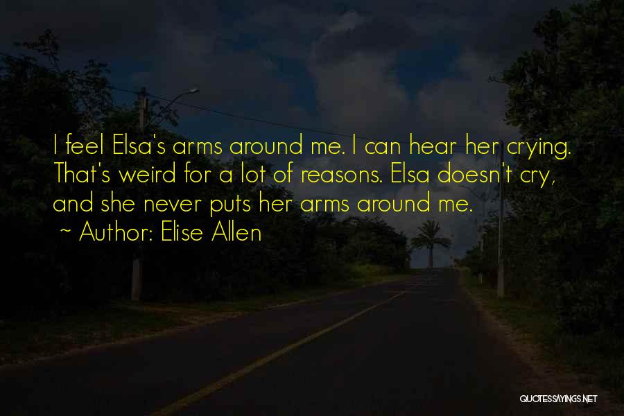 Elise Allen Quotes: I Feel Elsa's Arms Around Me. I Can Hear Her Crying. That's Weird For A Lot Of Reasons. Elsa Doesn't