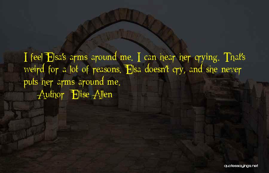 Elise Allen Quotes: I Feel Elsa's Arms Around Me. I Can Hear Her Crying. That's Weird For A Lot Of Reasons. Elsa Doesn't