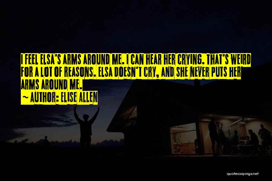 Elise Allen Quotes: I Feel Elsa's Arms Around Me. I Can Hear Her Crying. That's Weird For A Lot Of Reasons. Elsa Doesn't