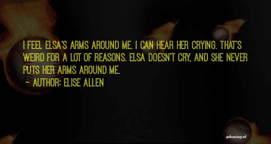 Elise Allen Quotes: I Feel Elsa's Arms Around Me. I Can Hear Her Crying. That's Weird For A Lot Of Reasons. Elsa Doesn't