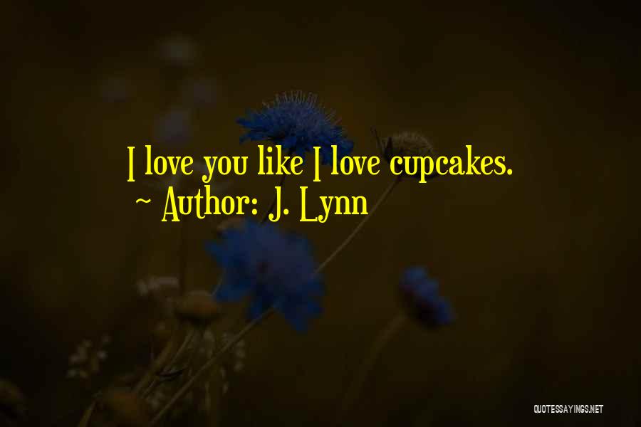 J. Lynn Quotes: I Love You Like I Love Cupcakes.